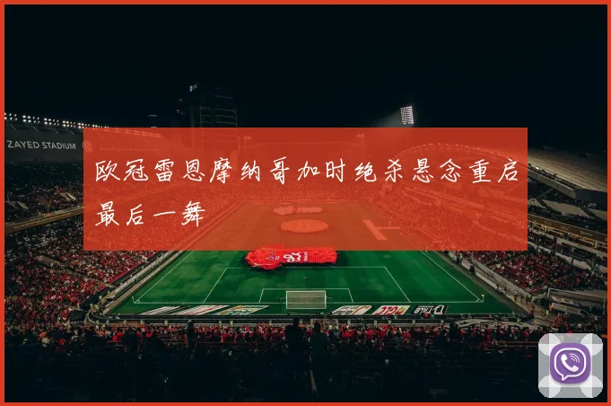 欧冠雷恩摩纳哥加时绝杀悬念重启最后一舞