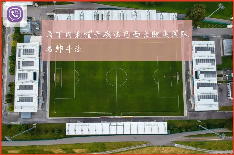 马丁内利帽子戏法巴西击败美国队名帅斗法