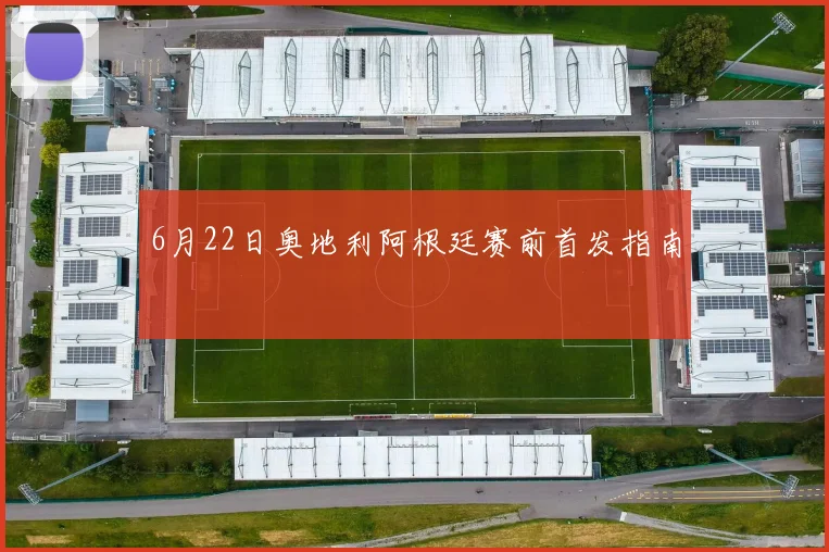 6月22日奥地利阿根廷赛前首发指南