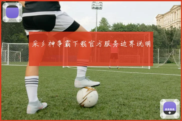 采彡神争霸下载官方服务边界说明