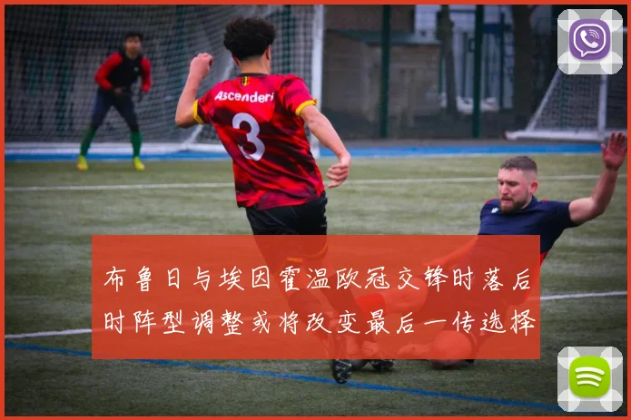 布鲁日与埃因霍温欧冠交锋时落后时阵型调整或将改变最后一传选择
