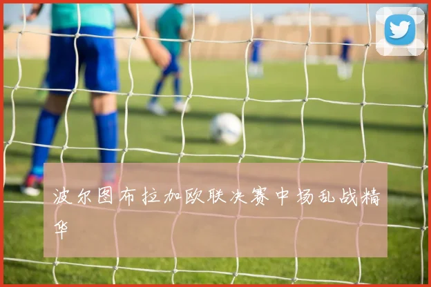 波尔图布拉加欧联决赛中场乱战精华