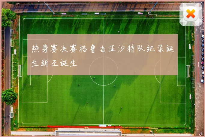 热身赛决赛格鲁吉亚沙特队纪录诞生新王诞生