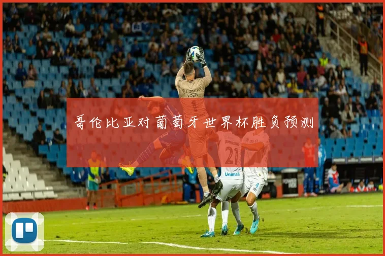 哥伦比亚对葡萄牙世界杯胜负预测